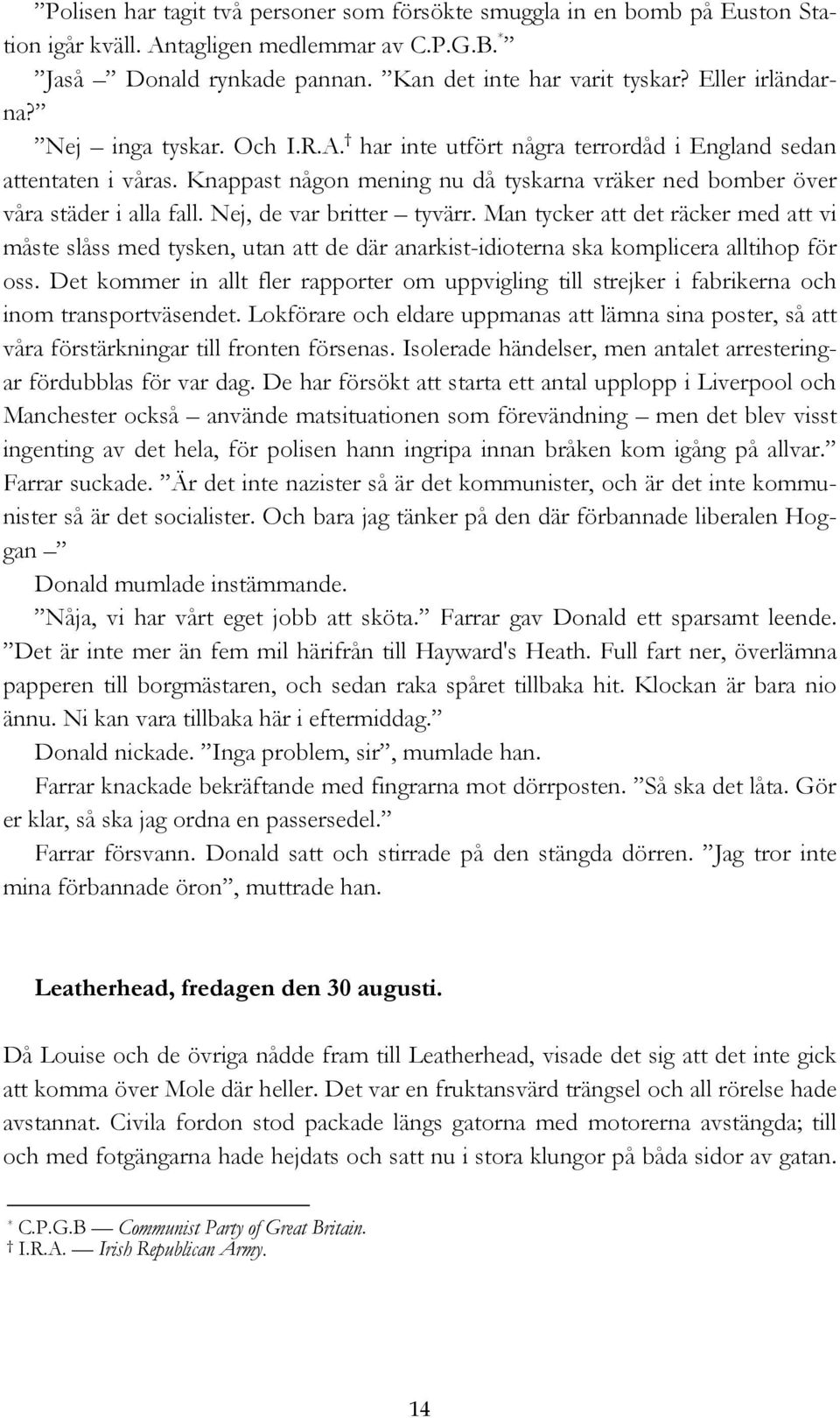 Nej, de var britter tyvärr. Man tycker att det räcker med att vi måste slåss med tysken, utan att de där anarkist-idioterna ska komplicera alltihop för oss.