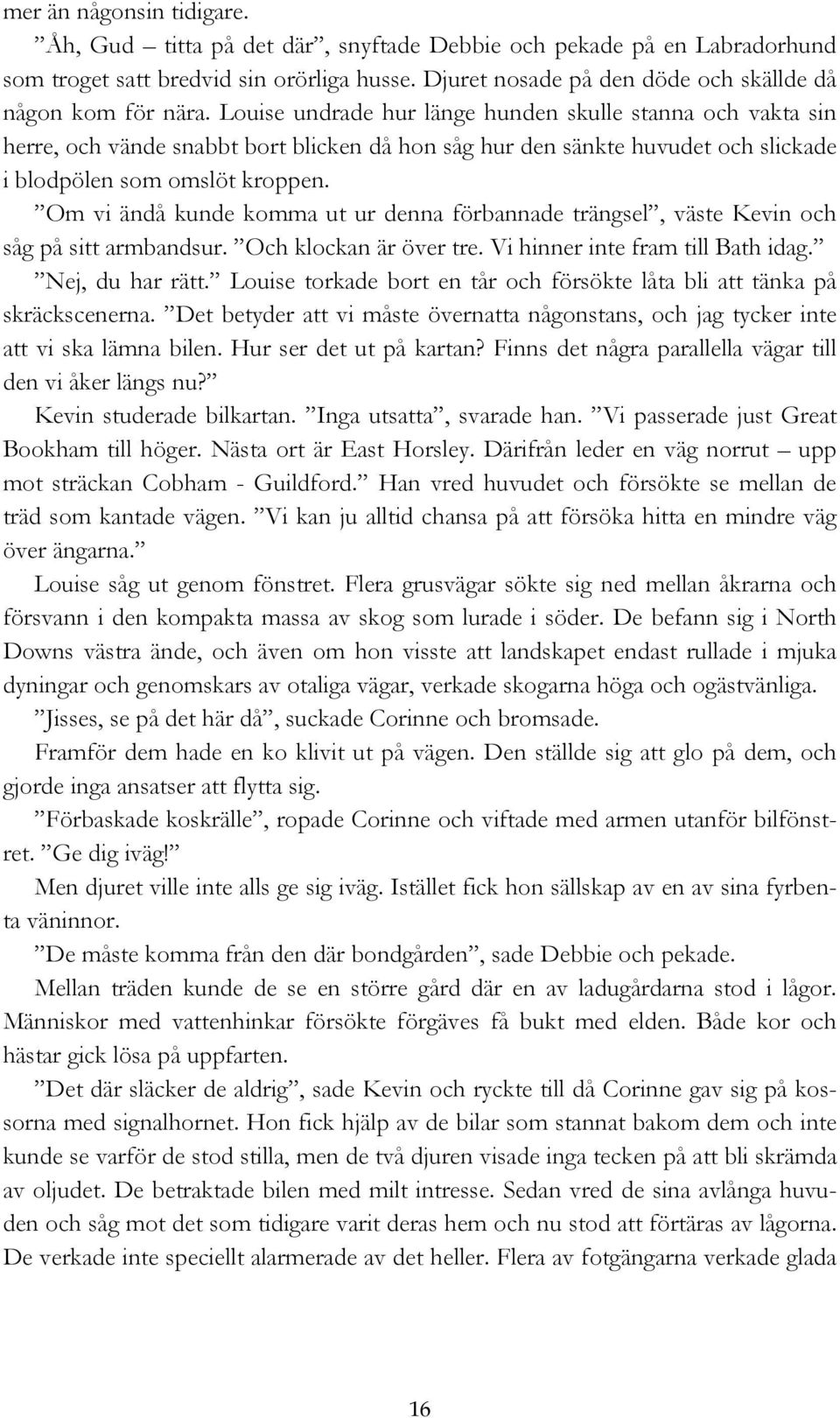 Louise undrade hur länge hunden skulle stanna och vakta sin herre, och vände snabbt bort blicken då hon såg hur den sänkte huvudet och slickade i blodpölen som omslöt kroppen.