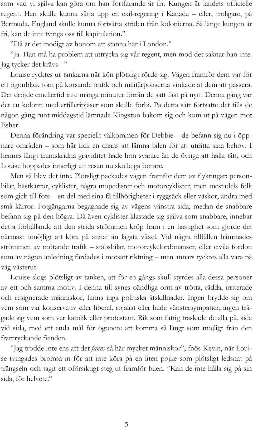 Han må ha problem att uttrycka sig vår regent, men mod det saknar han inte. Jag tycker det krävs Louise rycktes ur tankarna när kön plötsligt rörde sig.