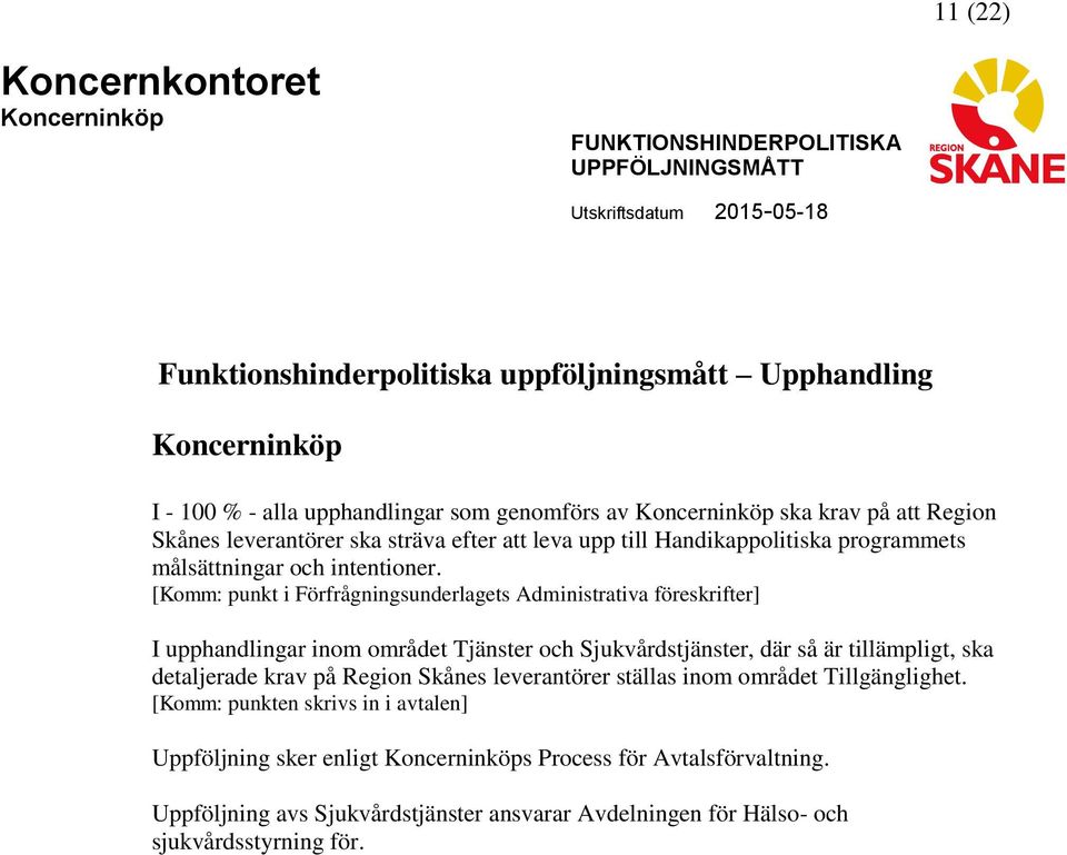 [Komm: punkt i Förfrågningsunderlagets Administrativa föreskrifter] I upphandlingar inom området Tjänster och Sjukvårdstjänster, där så är tillämpligt, ska detaljerade krav på Region Skånes