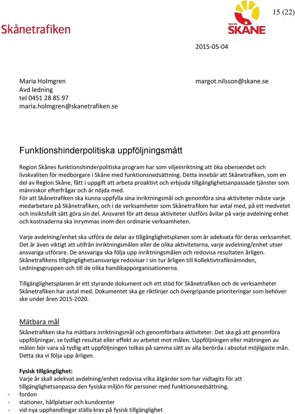 Detta innebär att Skånetrafiken, som en del av Region Skåne, fått i uppgift att arbeta proaktivt och erbjuda tillgänglighetsanpassade tjänster som människor efterfrågar och är nöjda med.