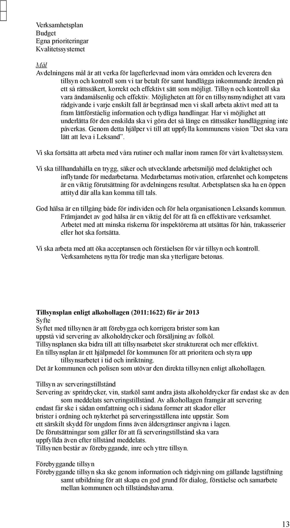 Möjligheten att för en tillsynsmyndighet att vara rådgivande i varje enskilt fall är begränsad men vi skall arbeta aktivt med att ta fram lättförståelig information och tydliga handlingar.