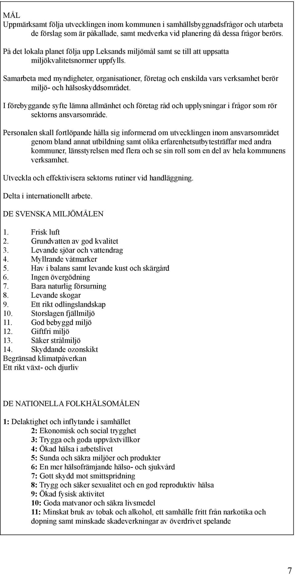 Samarbeta med myndigheter, organisationer, företag och enskilda vars verksamhet berör miljö- och hälsoskyddsområdet.