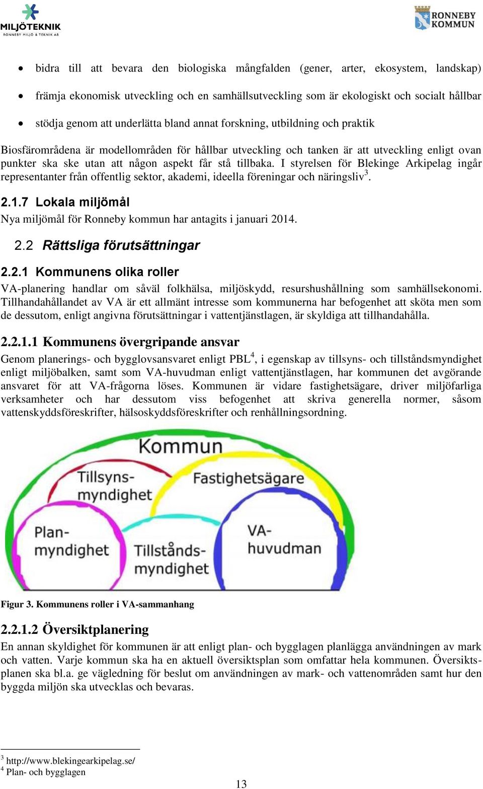 tillbaka. I styrelsen för Blekinge Arkipelag ingår representanter från offentlig sektor, akademi, ideella föreningar och näringsliv 3. 2.1.