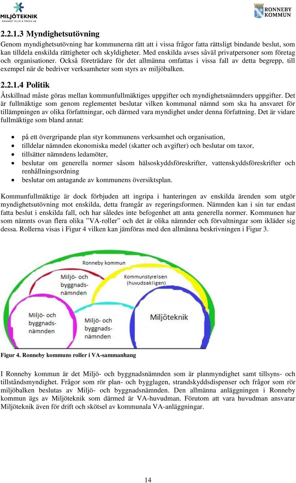 Också företrädare för det allmänna omfattas i vissa fall av detta begrepp, till exempel när de bedriver verksamheter som styrs av miljöbalken. 2.2.1.