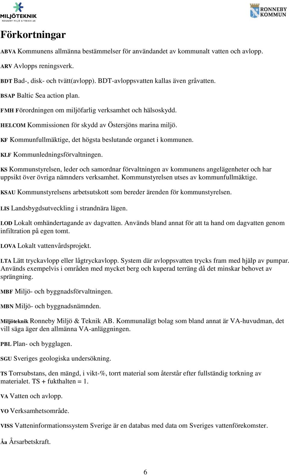 KF Kommunfullmäktige, det högsta beslutande organet i kommunen. KLF Kommunledningsförvaltningen.