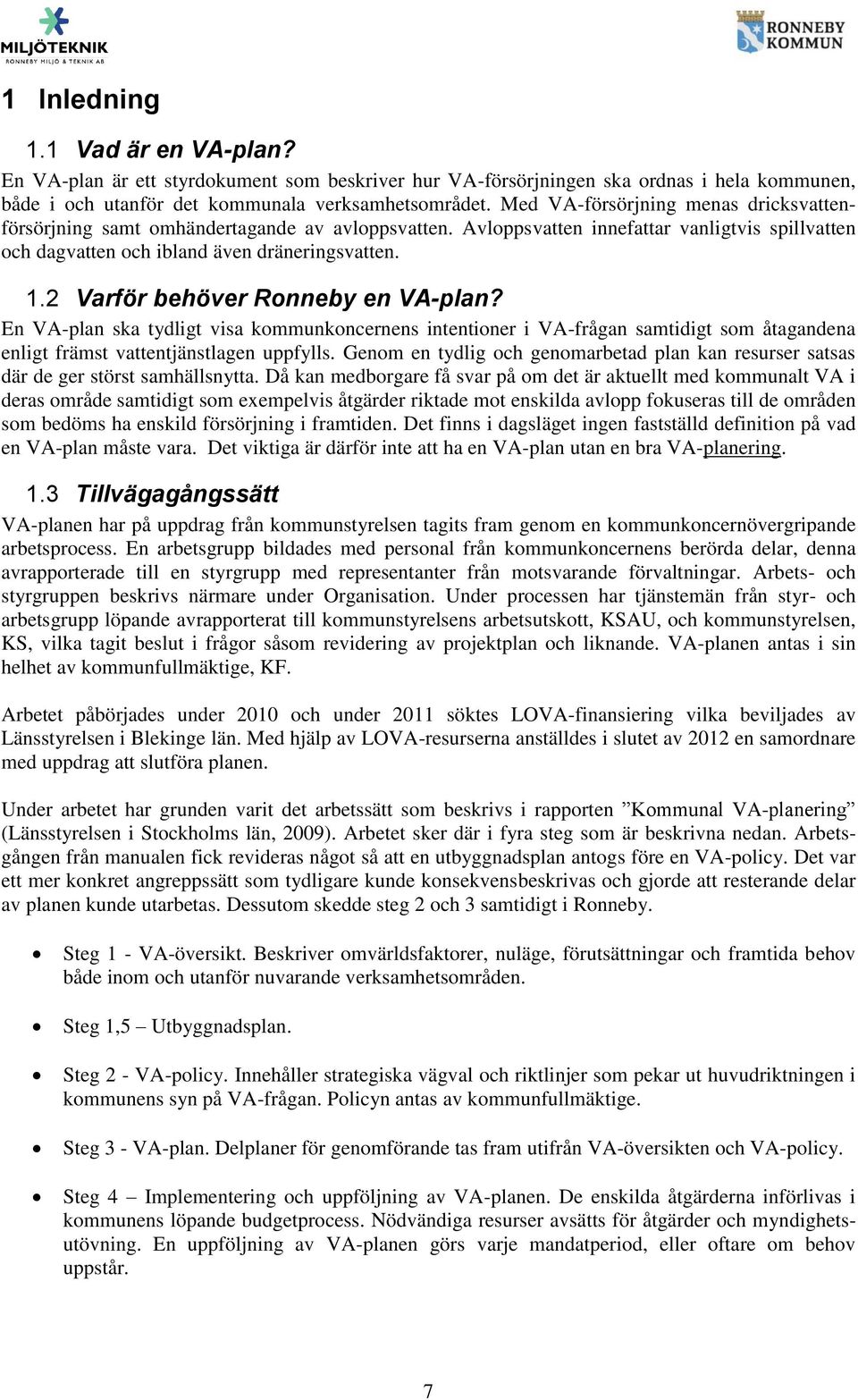 2 Varför behöver Ronneby en VA-plan? En VA-plan ska tydligt visa kommunkoncernens intentioner i VA-frågan samtidigt som åtagandena enligt främst vattentjänstlagen uppfylls.