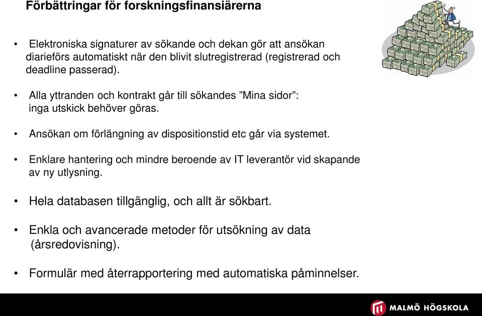 Ansökan om förlängning av dispositionstid etc går via systemet. Enklare hantering och mindre beroende av IT leverantör vid skapande av ny utlysning.