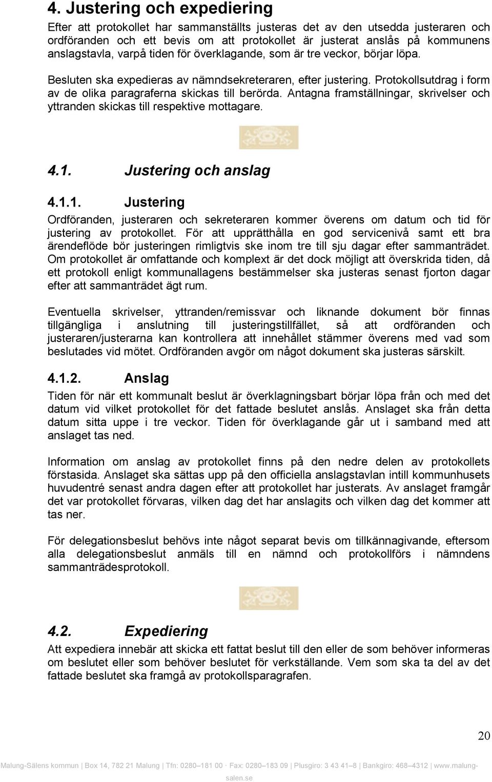 Protokollsutdrag i form av de olika paragraferna skickas till berörda. Antagna framställningar, skrivelser och yttranden skickas till respektive mottagare. 4.1.