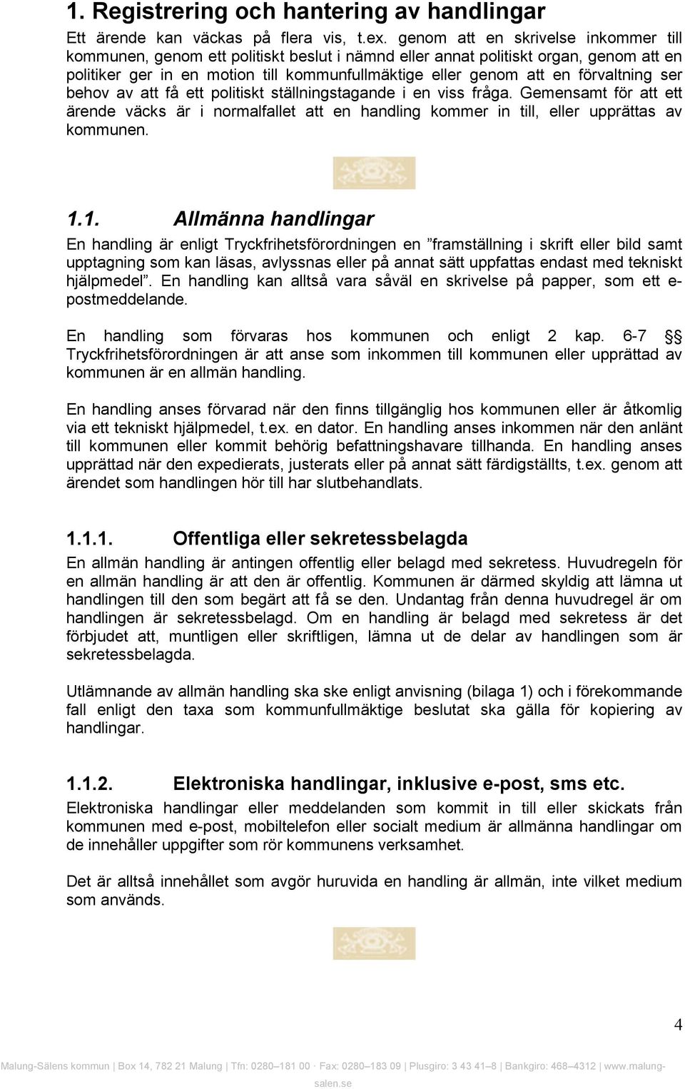 förvaltning ser behov av att få ett politiskt ställningstagande i en viss fråga. Gemensamt för att ett ärende väcks är i normalfallet att en handling kommer in till, eller upprättas av kommunen. 1.