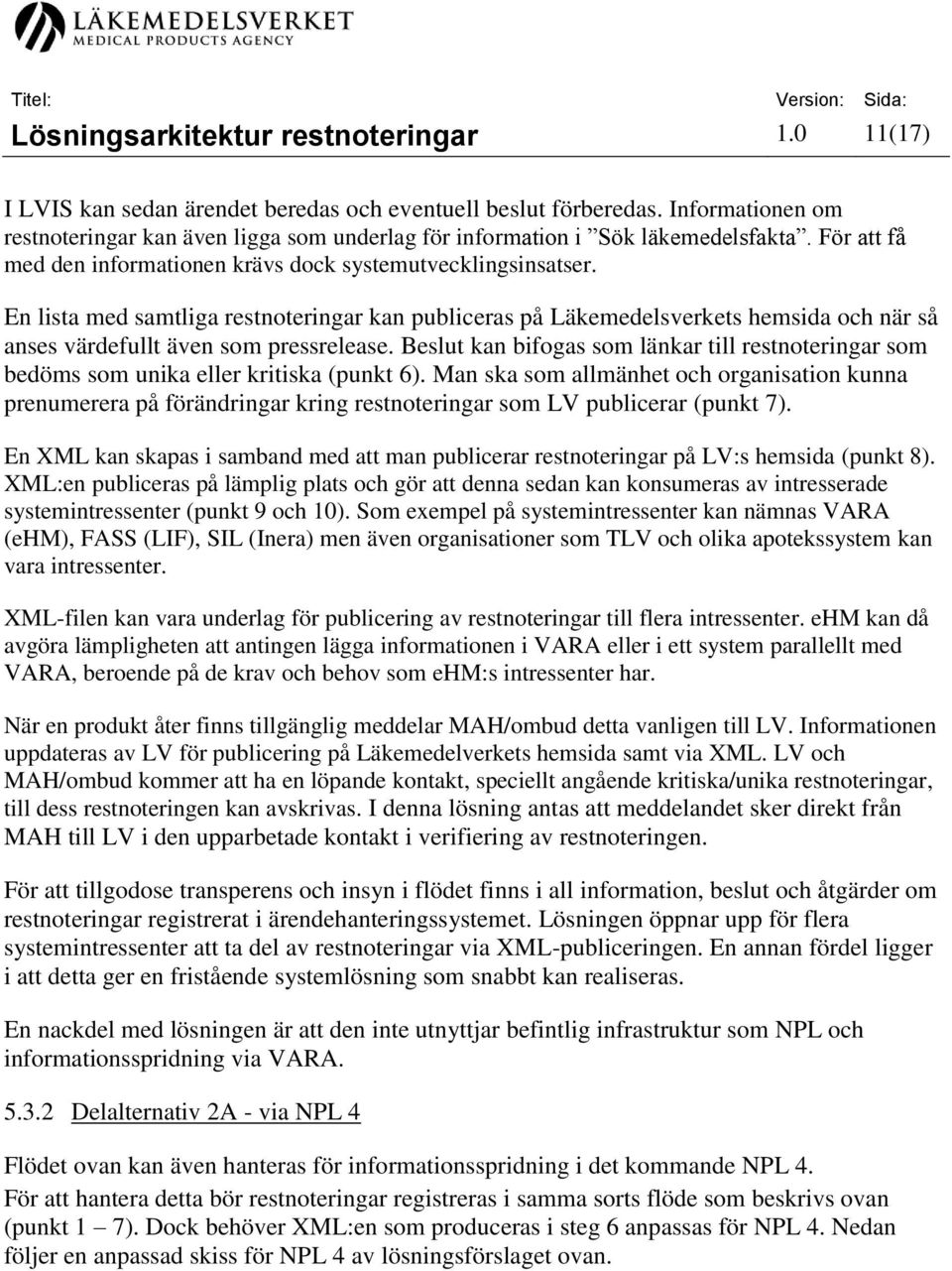 En lista med samtliga restnoteringar kan publiceras på Läkemedelsverkets hemsida och när så anses värdefullt även som pressrelease.