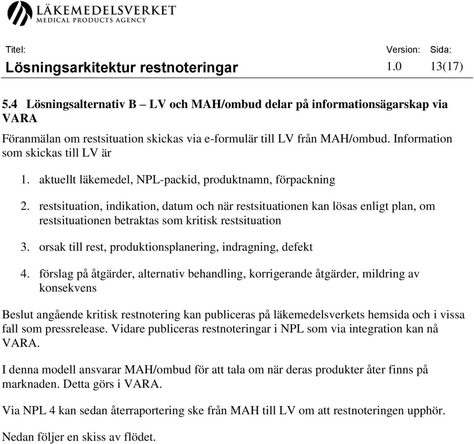 restsituation, indikation, datum och när restsituationen kan lösas enligt plan, om restsituationen betraktas som kritisk restsituation 3. orsak till rest, produktionsplanering, indragning, defekt 4.