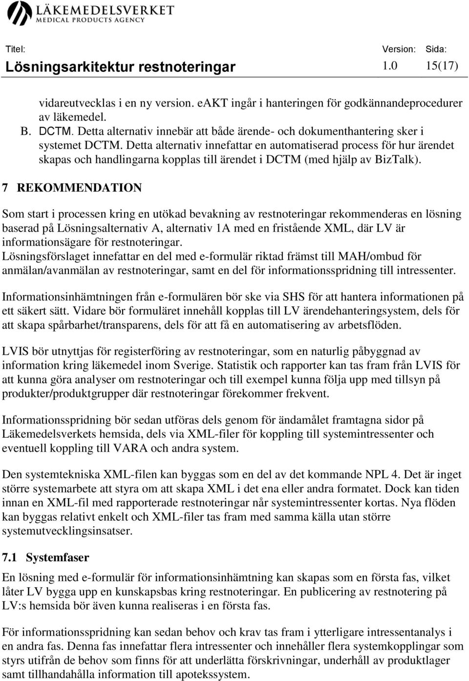 Detta alternativ innefattar en automatiserad process för hur ärendet skapas och handlingarna kopplas till ärendet i DCTM (med hjälp av BizTalk).