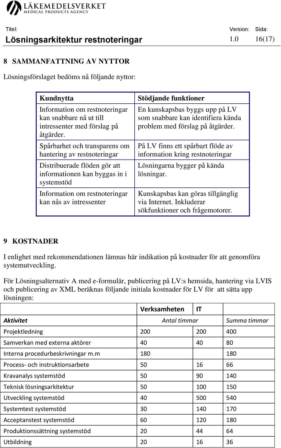 Spårbarhet och transparens om hantering av restnoteringar Distribuerade flöden gör att informationen kan byggas in i systemstöd Information om restnoteringar kan nås av intressenter Stödjande