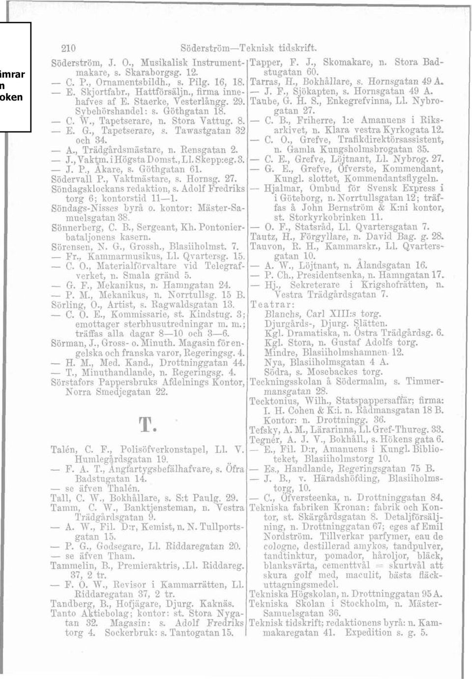 Nybro- Sybehörshandel : s. Göthgatan 18. gatan 27. - C. W., Tapetserare, n. Stora Vattug. 8. - C. B., Friherre, 1:e Amanuens i Riks- - E. G., Tapetserare, s. Tawastgatan 32 arkivet, n.