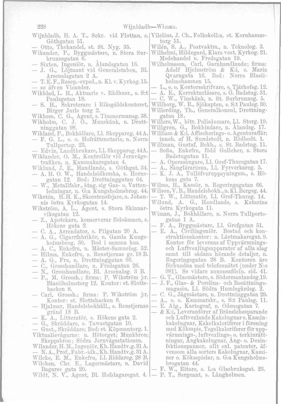 Wilhelmsson, Carl, Garnhandlande; firma: - J. G.. Löitnant vid Generalstaben. Bl. Adolf Hielmströni & K:i, s. Maria hrsenalsgatan 2 A. &varngat"a 16. Bod: Norra Blasii- - T.E. F.,Resep.-exped.,n. Kl.