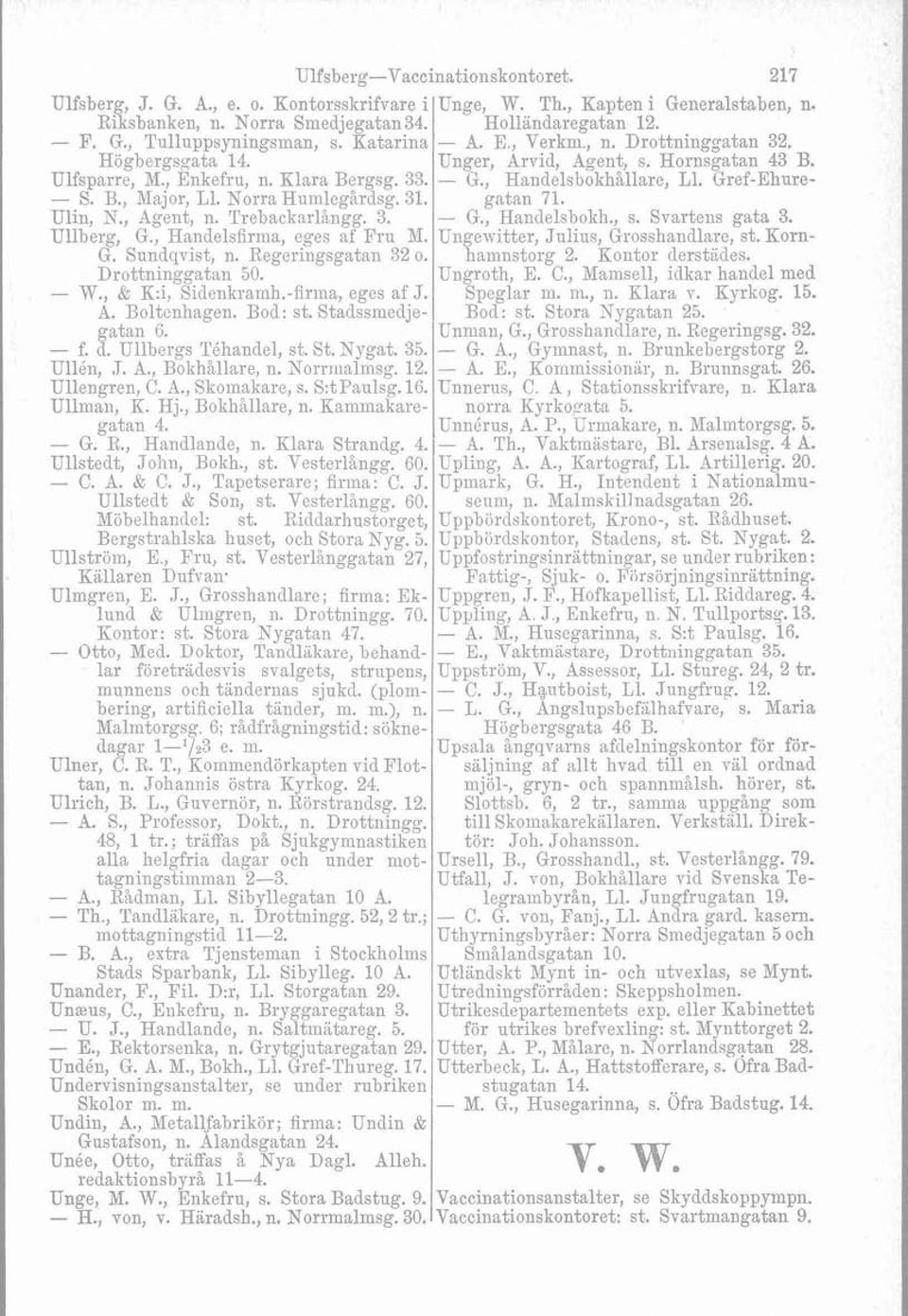 -firma, eges af J. A. Boltenhagen. Bod: st. Stadssmedjegatan 6. - f. d. Ullbergs Téhandel, st. St.Nygat. 35. Ullen, J. A., Bokhållare, n. Norrmalmsg. 12. Ullengren, C. A., Skomakare, s. S:tPaulsg. 16.