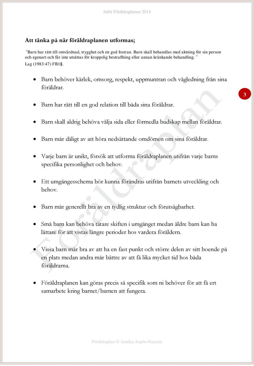 Barn behöver kärlek, omsorg, respekt, uppmuntran och vägledning från sina föräldrar. Barn har rätt till en god relation till båda sina föräldrar.