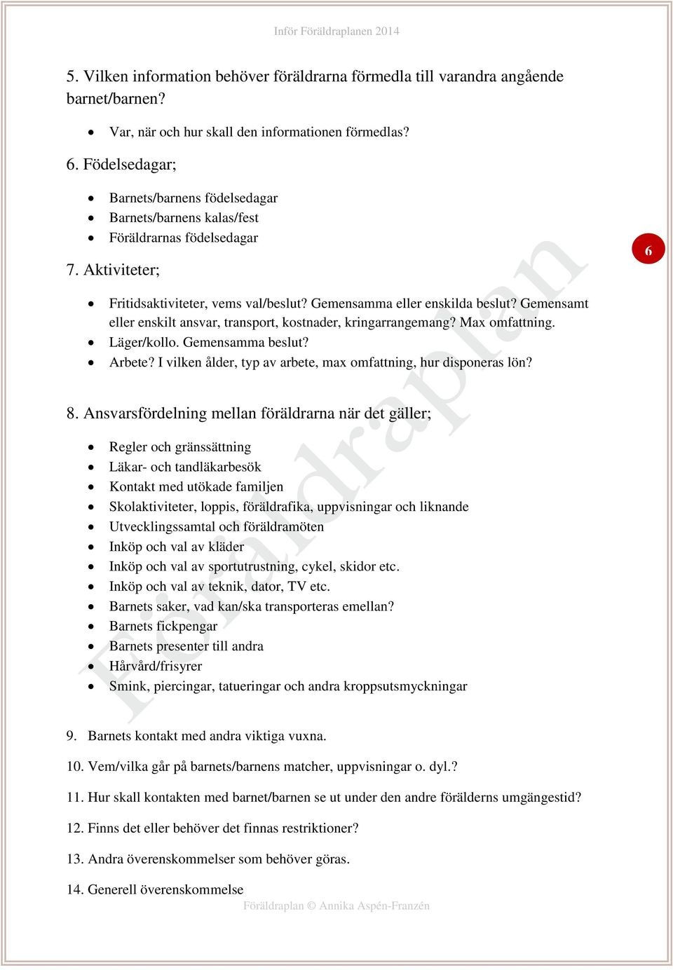 Gemensamt eller enskilt ansvar, transport, kostnader, kringarrangemang? Max omfattning. Läger/kollo. Gemensamma beslut? Arbete? I vilken ålder, typ av arbete, max omfattning, hur disponeras lön? 8.