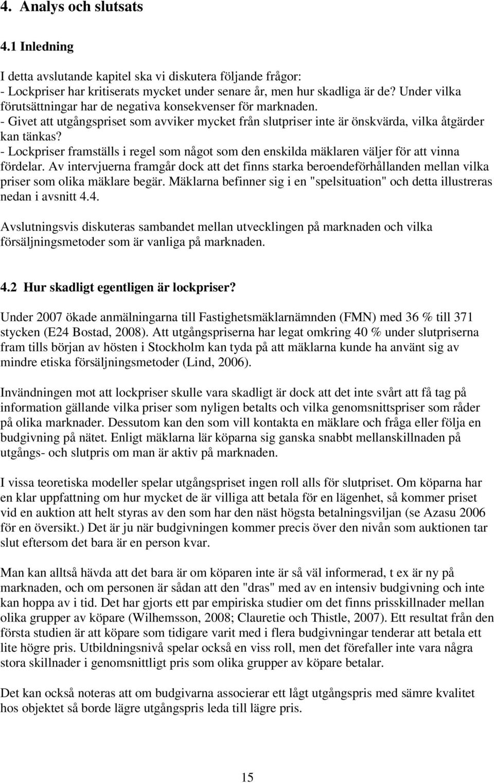 - Lockpriser framställs i regel som något som den enskilda mäklaren väljer för att vinna fördelar.