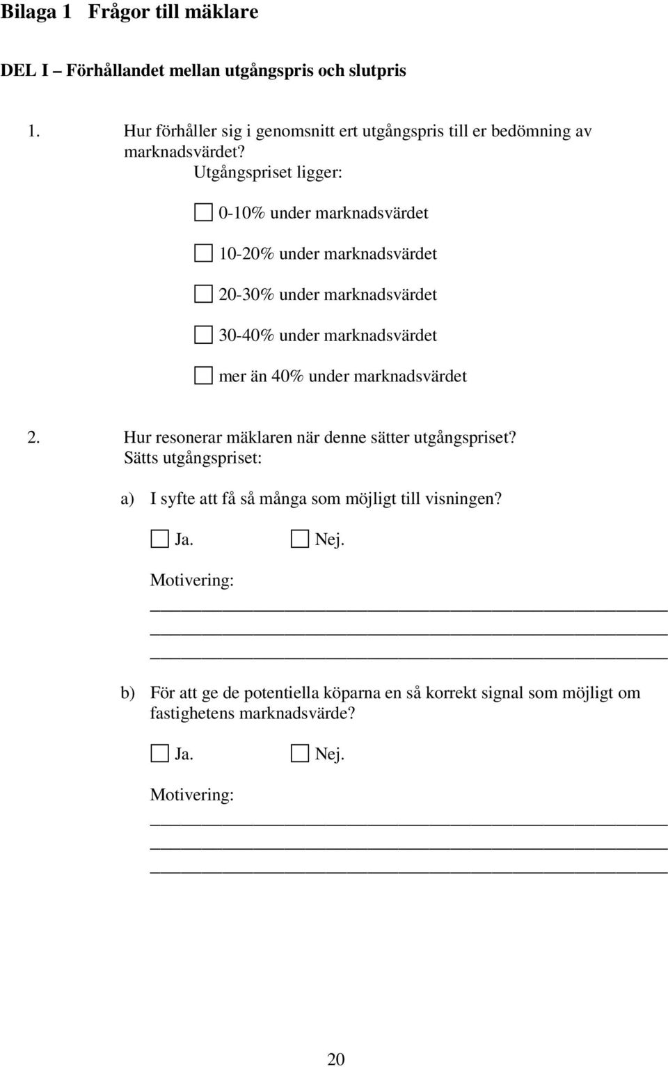 Utgångspriset ligger: 0-10% under marknadsvärdet 10-20% under marknadsvärdet 20-30% under marknadsvärdet 30-40% under marknadsvärdet mer än 40% under