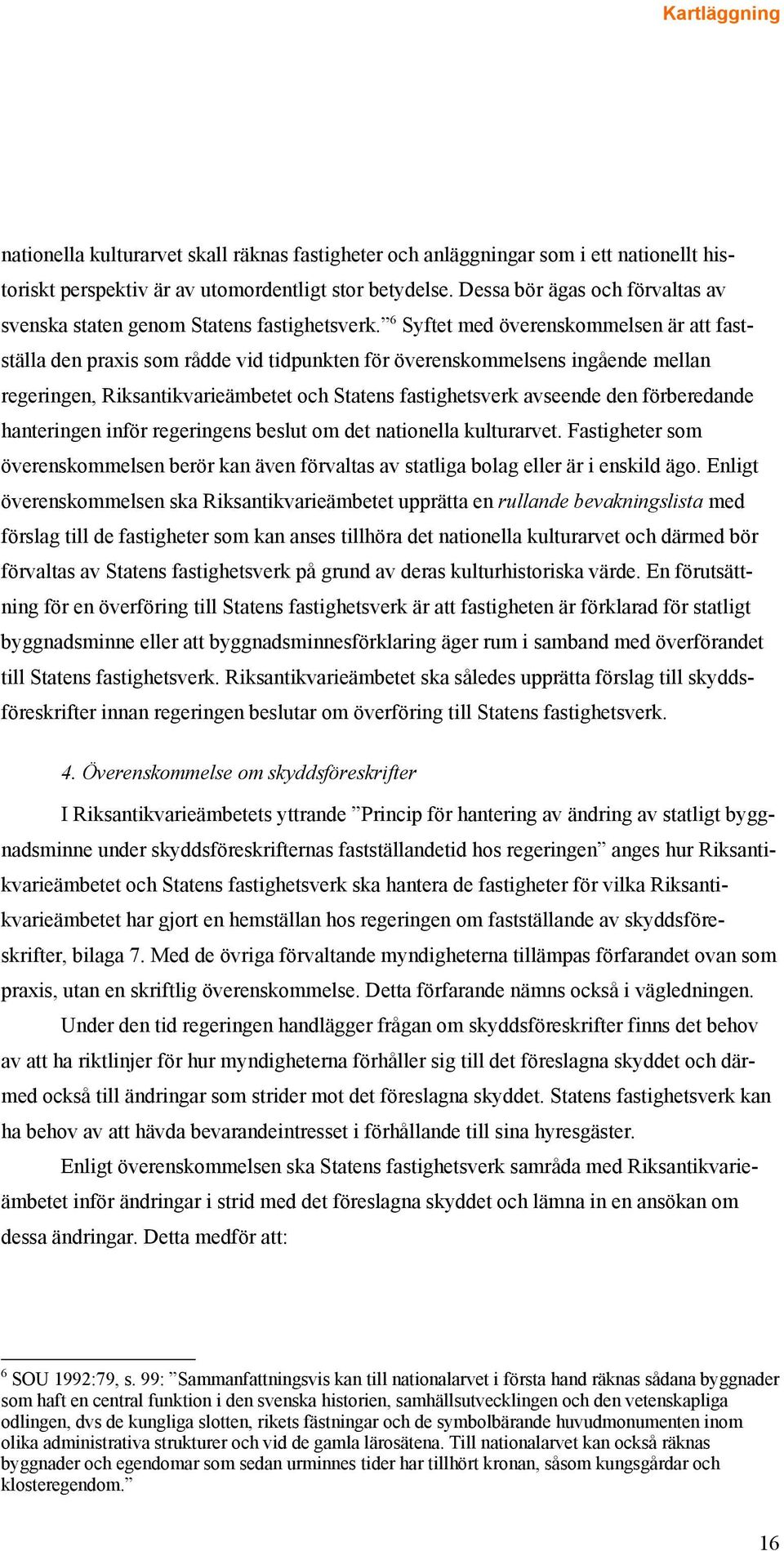 6 Syftet med överenskommelsen är att fastställa den praxis som rådde vid tidpunkten för överenskommelsens ingående mellan regeringen, Riksantikvarieämbetet och Statens fastighetsverk avseende den