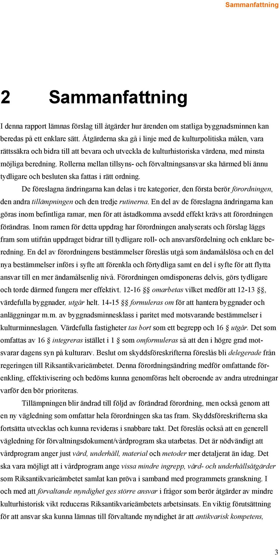 Rollerna mellan tillsyns- och förvaltningsansvar ska härmed bli ännu tydligare och besluten ska fattas i rätt ordning.