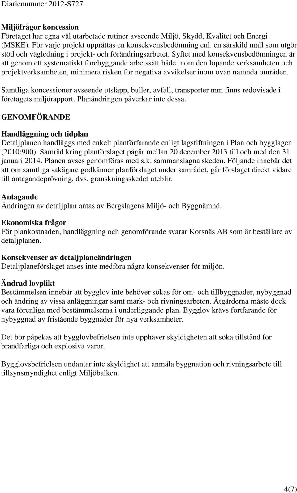 Syftet med konsekvensbedömningen är att genom ett systematiskt förebyggande arbetssätt både inom den löpande verksamheten och projektverksamheten, minimera risken för negativa avvikelser inom ovan