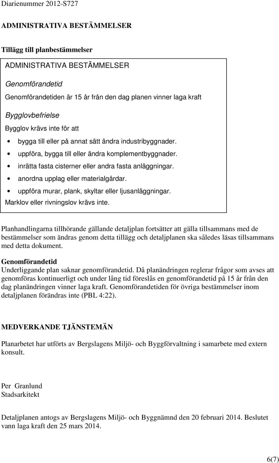 anordna upplag eller materialgårdar. uppföra murar, plank, skyltar eller ljusanläggningar. Marklov eller rivningslov krävs inte.