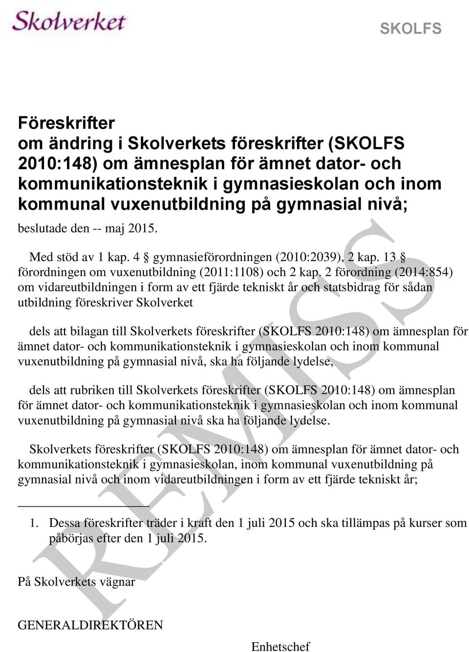 2 förordning (2014:854) om vidareutbildningen i form av ett fjärde tekniskt år och statsbidrag för sådan utbildning föreskriver Skolverket dels att bilagan till Skolverkets föreskrifter (SKOLFS