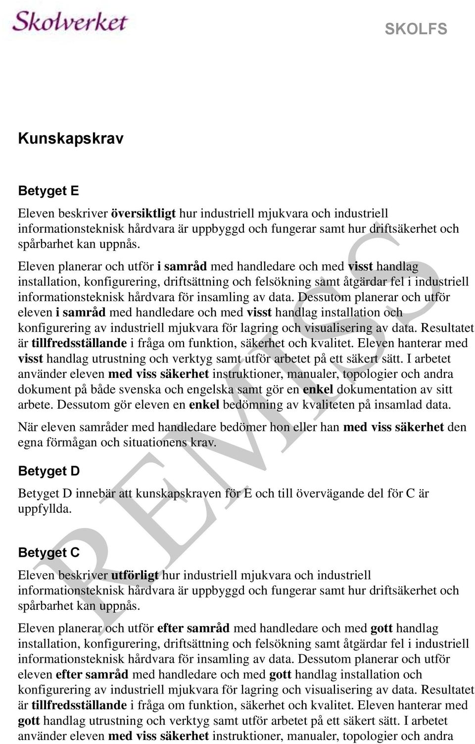 insamling av data. Dessutom planerar och utför eleven i samråd med handledare och med visst handlag installation och konfigurering av industriell mjukvara för lagring och visualisering av data.