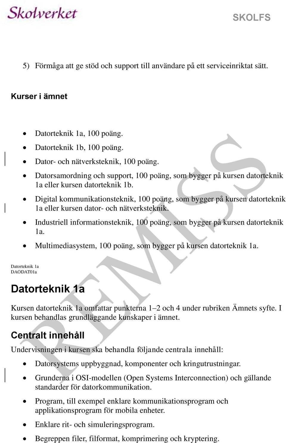 Digital kommunikationsteknik, 100 poäng, som bygger på kursen datorteknik 1a eller kursen dator- och nätverksteknik. Industriell informationsteknik, 100 poäng, som bygger på kursen datorteknik 1a.