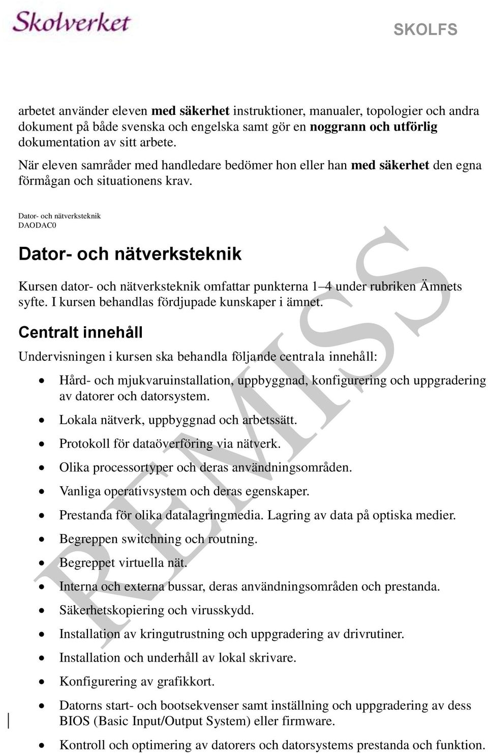 Dator- och nätverksteknik DAODAC0 Dator- och nätverksteknik Kursen dator- och nätverksteknik omfattar punkterna 1 4 under rubriken Ämnets syfte. I kursen behandlas fördjupade kunskaper i ämnet.