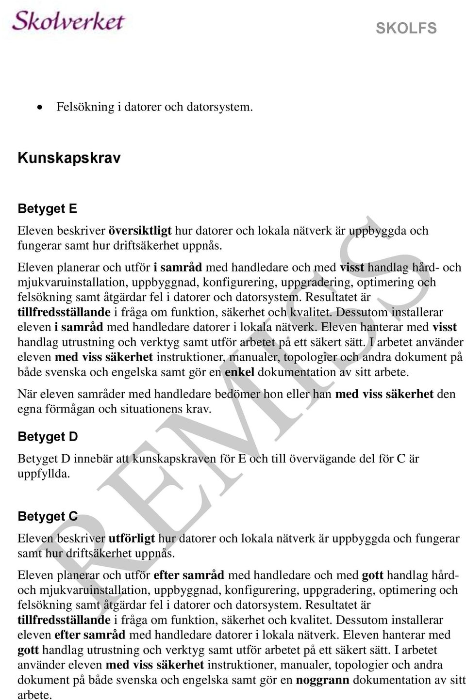 och datorsystem. Resultatet är tillfredsställande i fråga om funktion, säkerhet och kvalitet. Dessutom installerar eleven i samråd med handledare datorer i lokala nätverk.