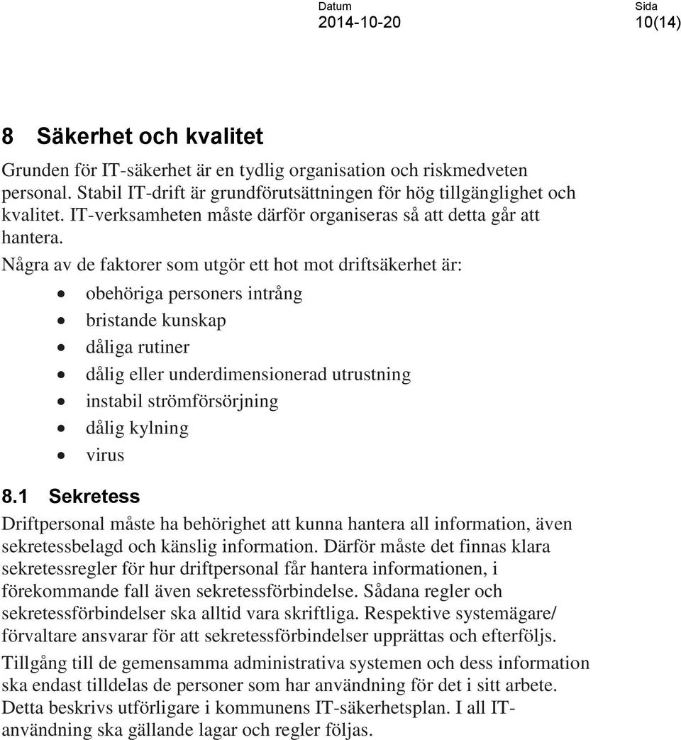 Några av de faktorer som utgör ett hot mot driftsäkerhet är: obehöriga personers intrång bristande kunskap dåliga rutiner dålig eller underdimensionerad utrustning instabil strömförsörjning dålig