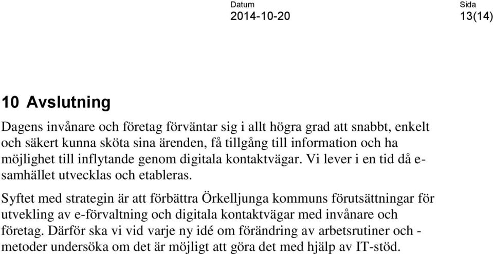 Syftet med strategin är att förbättra Örkelljunga kommuns förutsättningar för utvekling av e-förvaltning och digitala kontaktvägar med invånare