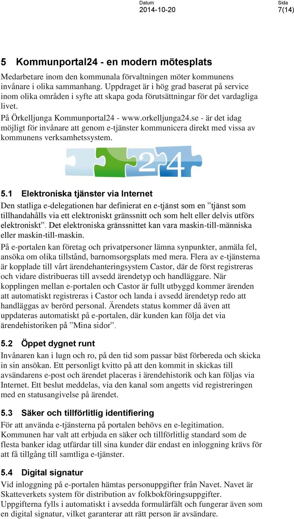 se - är det idag möjligt för invånare att genom e-tjänster kommunicera direkt med vissa av kommunens verksamhetssystem. 5.