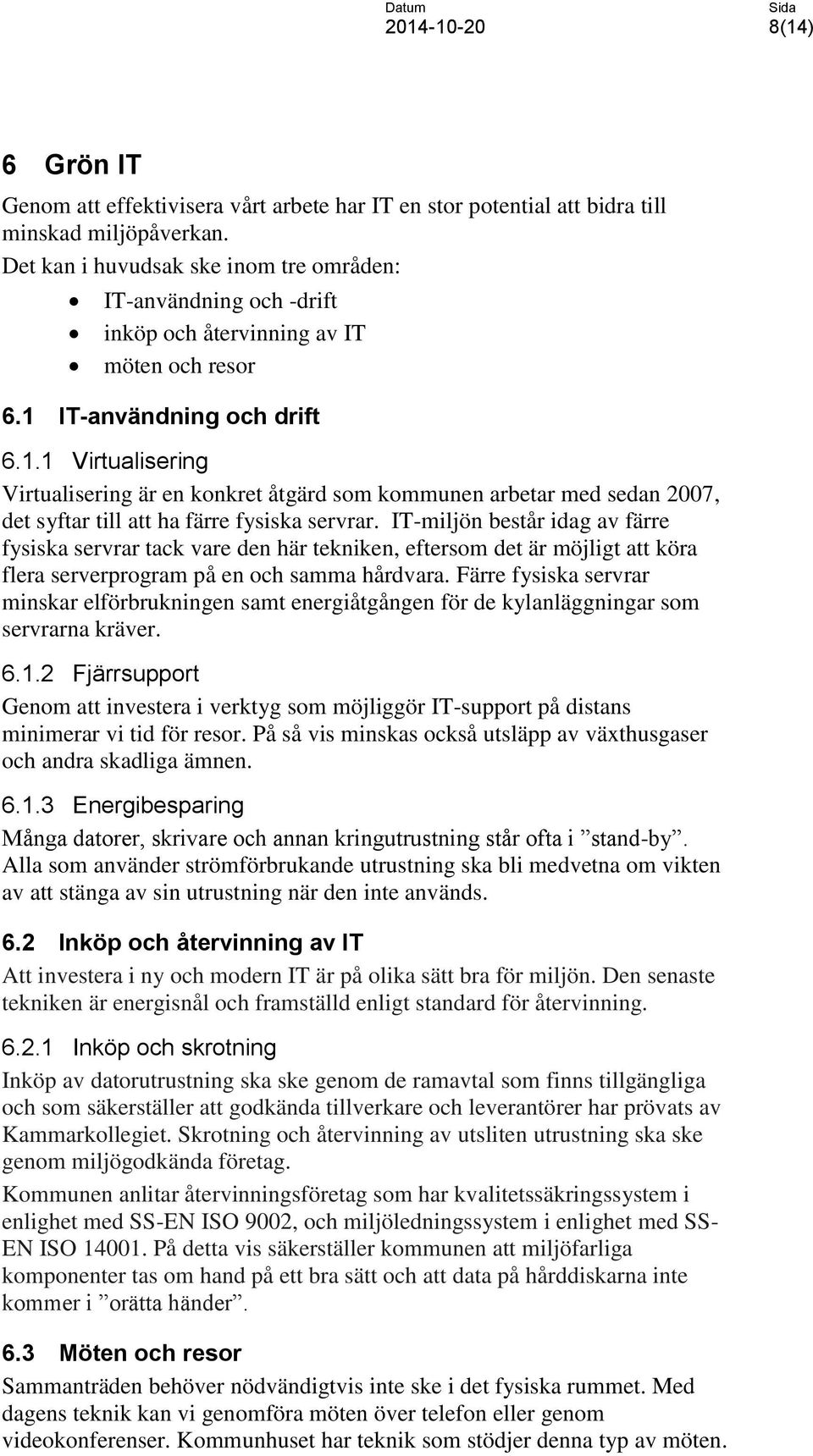 IT-användning och drift 6.1.1 Virtualisering Virtualisering är en konkret åtgärd som kommunen arbetar med sedan 2007, det syftar till att ha färre fysiska servrar.