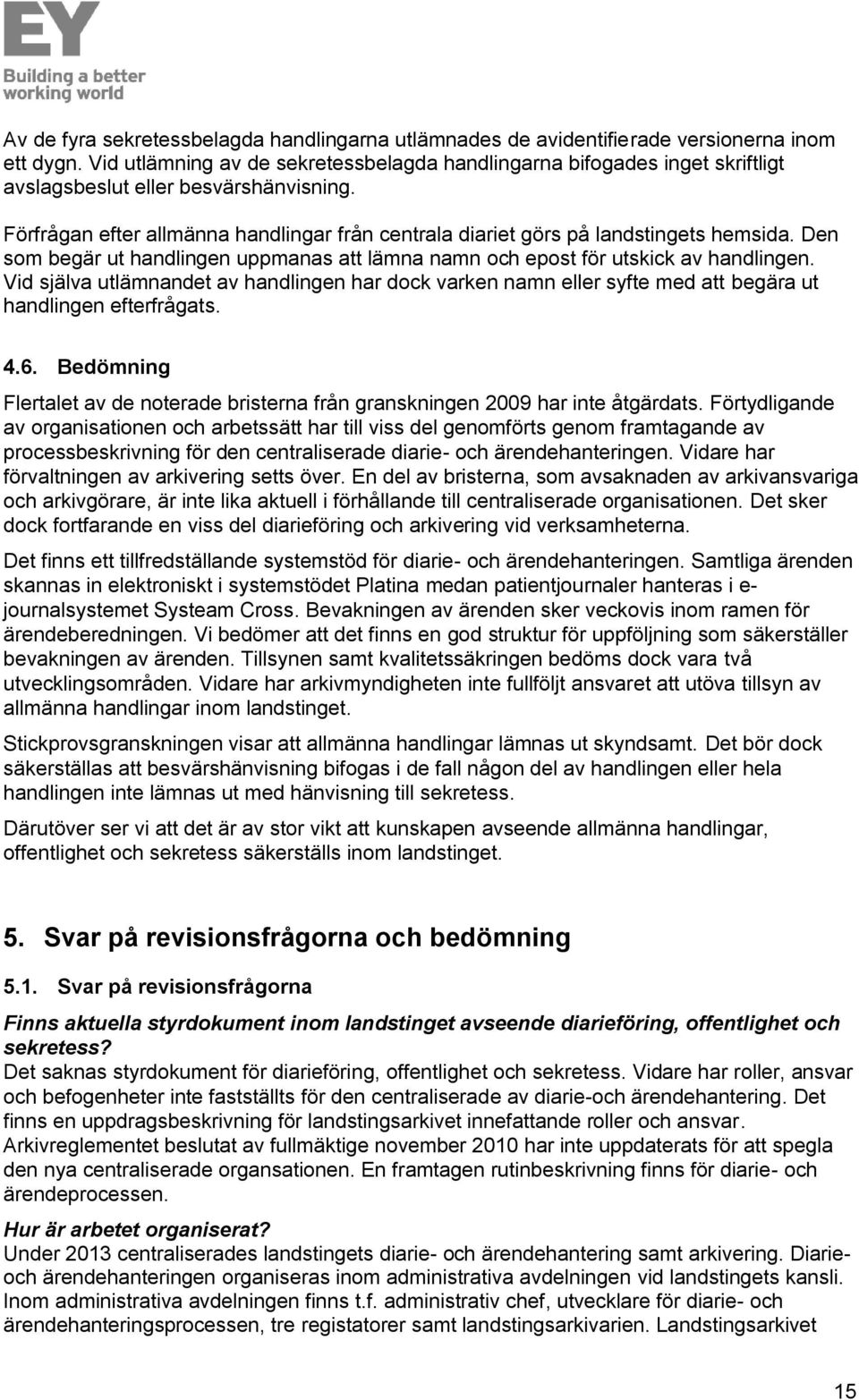 Förfrågan efter allmänna handlingar från centrala diariet görs på landstingets hemsida. Den som begär ut handlingen uppmanas att lämna namn och epost för utskick av handlingen.