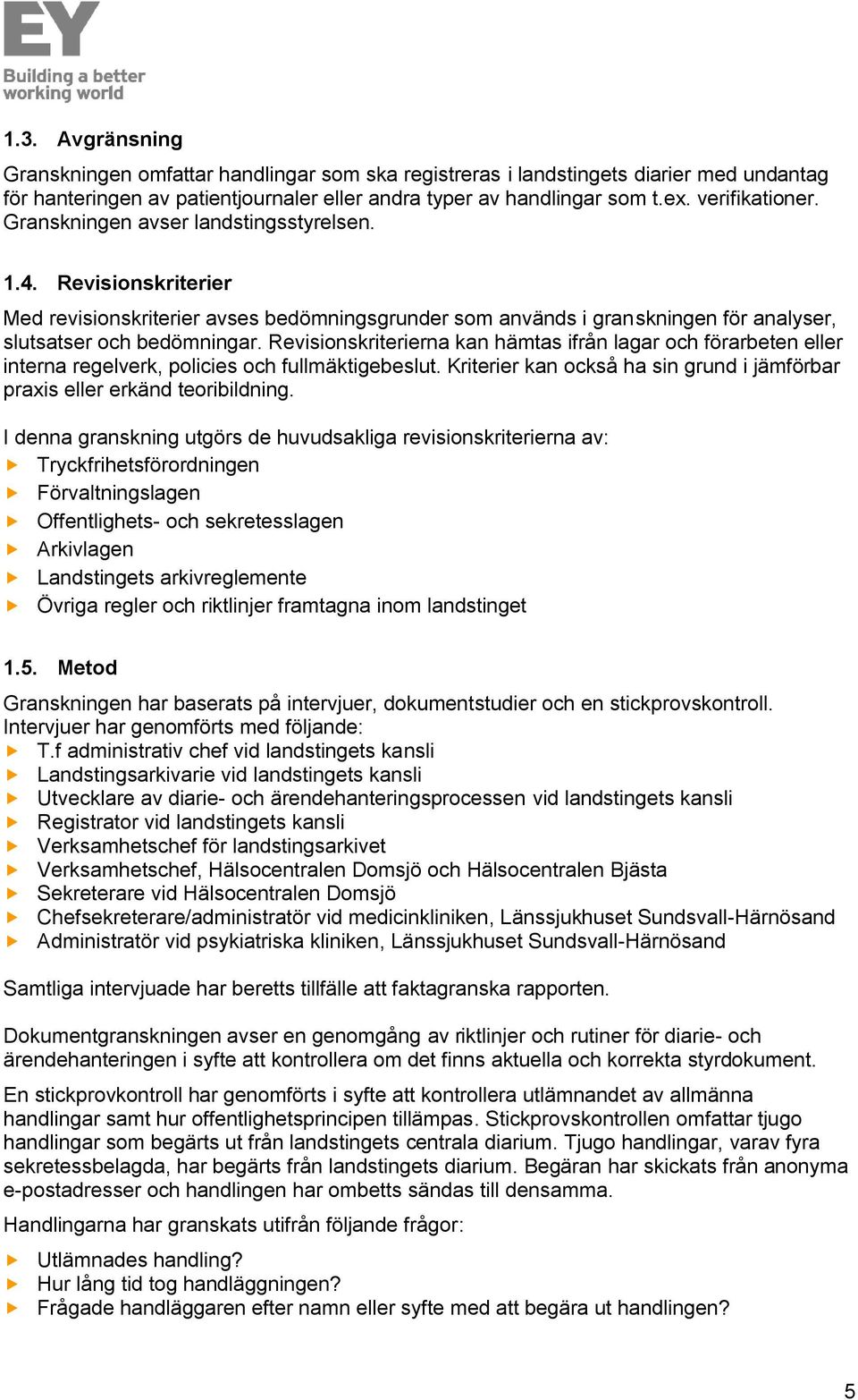 Revisionskriterierna kan hämtas ifrån lagar och förarbeten eller interna regelverk, policies och fullmäktigebeslut. Kriterier kan också ha sin grund i jämförbar praxis eller erkänd teoribildning.