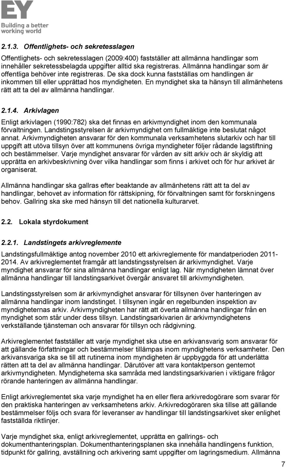 En myndighet ska ta hänsyn till allmänhetens rätt att ta del av allmänna handlingar. 2.1.4. Arkivlagen Enligt arkivlagen (1990:782) ska det finnas en arkivmyndighet inom den kommunala förvaltningen.