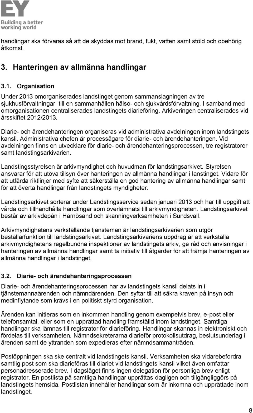 I samband med omorganisationen centraliserades landstingets diarieföring. Arkiveringen centraliserades vid årsskiftet 2012/2013.