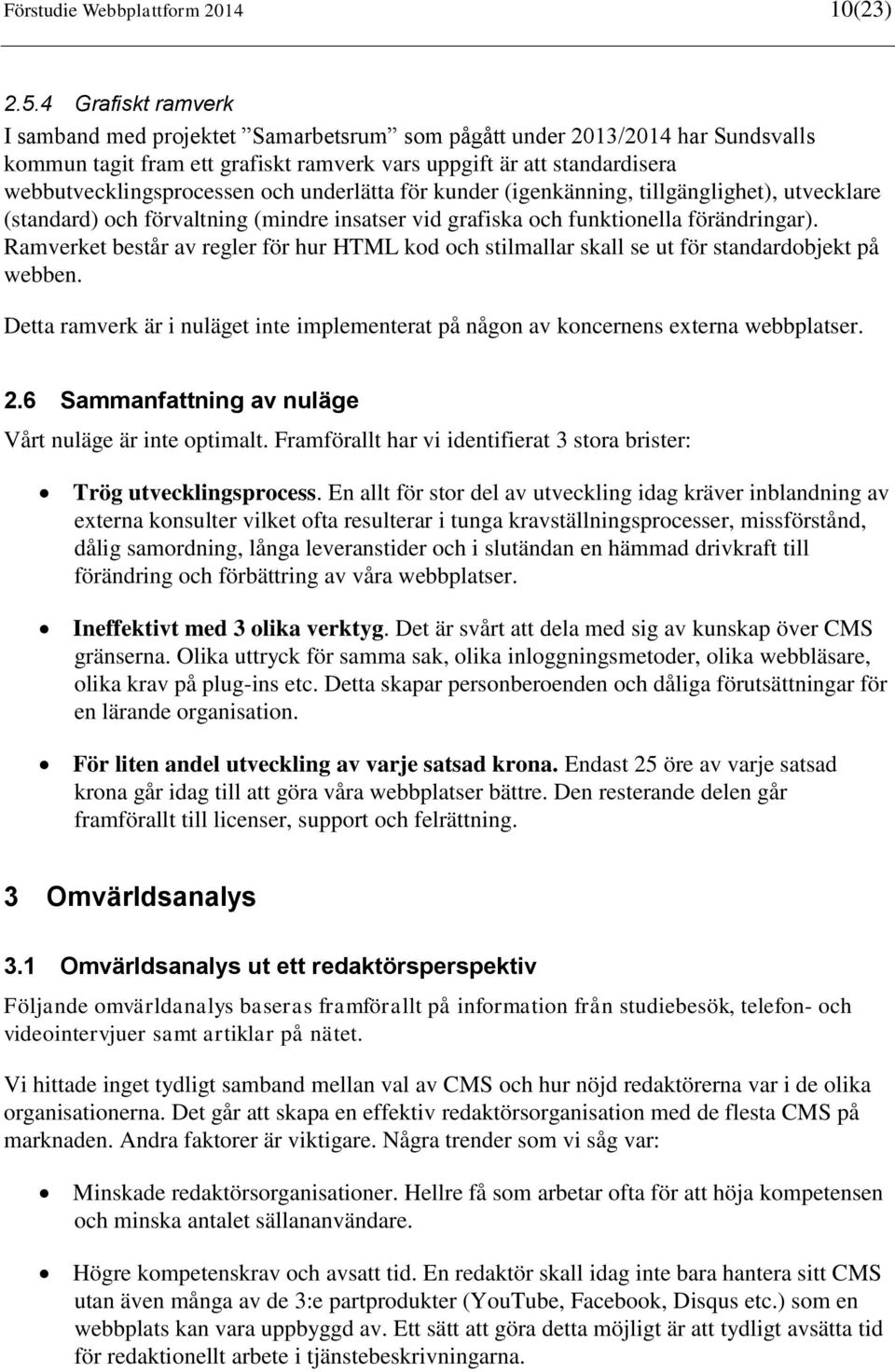 underlätta för kunder (igenkänning, tillgänglighet), utvecklare (standard) och förvaltning (mindre insatser vid grafiska och funktionella förändringar).