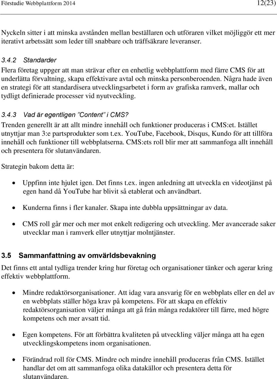 Några hade även en strategi för att standardisera utvecklingsarbetet i form av grafiska ramverk, mallar och tydligt definierade processer vid nyutveckling. 3.4.3 Vad är egentligen Content i CMS?