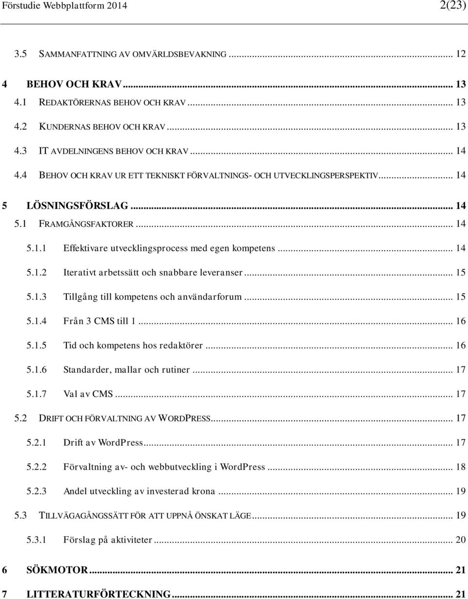 .. 14 5.1.2 Iterativt arbetssätt och snabbare leveranser... 15 5.1.3 Tillgång till kompetens och användarforum... 15 5.1.4 Från 3 CMS till 1... 16 5.1.5 Tid och kompetens hos redaktörer... 16 5.1.6 Standarder, mallar och rutiner.