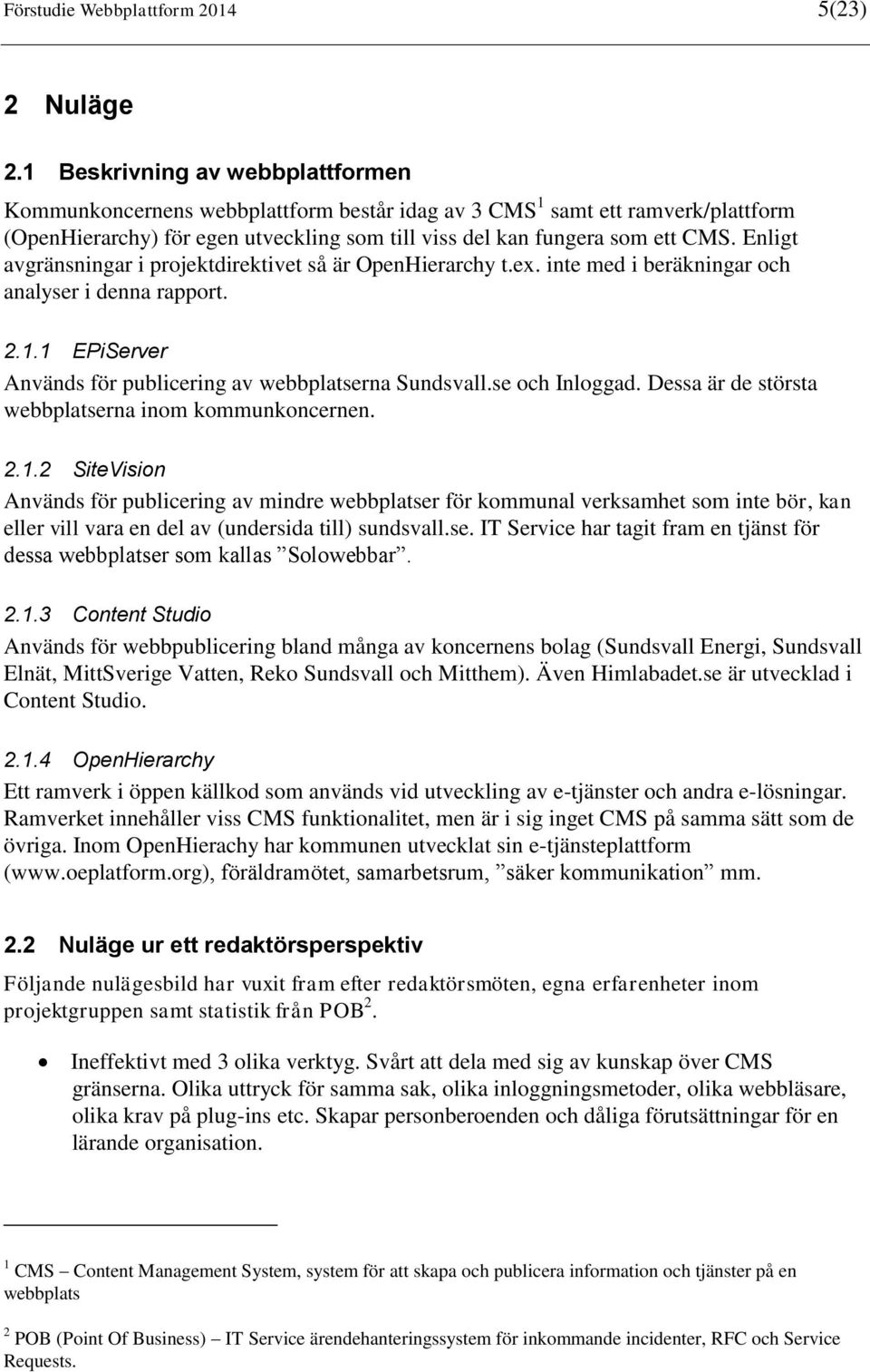 Enligt avgränsningar i projektdirektivet så är OpenHierarchy t.ex. inte med i beräkningar och analyser i denna rapport. 2.1.1 EPiServer Används för publicering av webbplatserna Sundsvall.