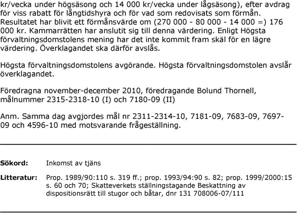 Enligt Högsta förvaltningsdomstolens mening har det inte kommit fram skäl för en lägre värdering. Överklagandet ska därför avslås. Högsta förvaltningsdomstolens avgörande.