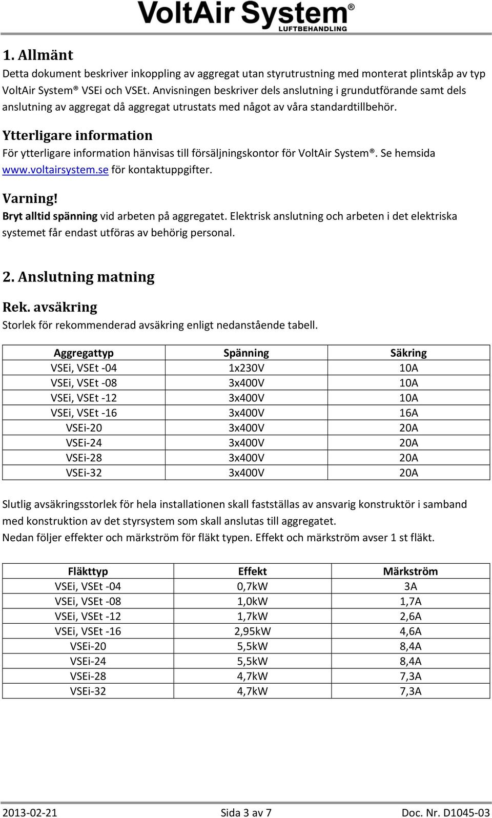 Ytterligare information För ytterligare information hänvisas till försäljningskontor för VoltAir System. Se hemsida www.voltairsystem.se för kontaktuppgifter. Varning!