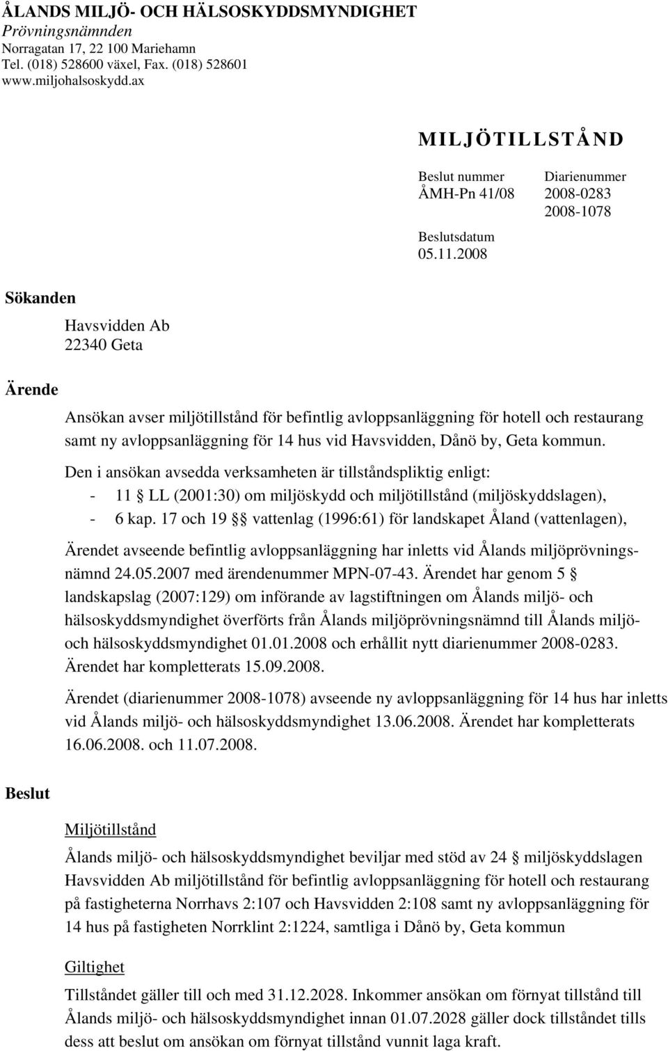 2008 Sökanden Havsvidden Ab 22340 Geta Ärende Ansökan avser miljötillstånd för befintlig avloppsanläggning för hotell och restaurang samt ny avloppsanläggning för 14 hus vid Havsvidden, Dånö by, Geta