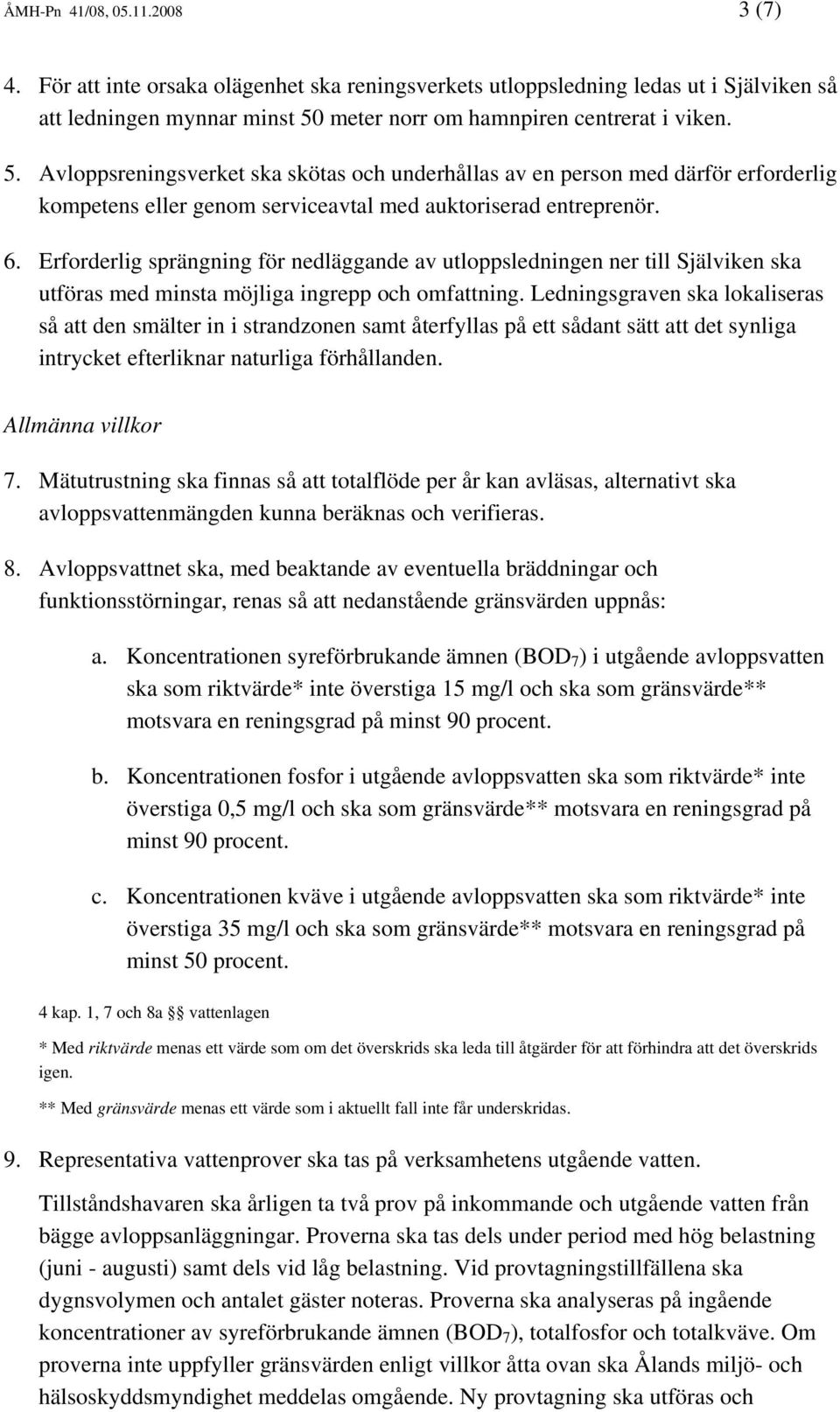 Erforderlig sprängning för nedläggande av utloppsledningen ner till Själviken ska utföras med minsta möjliga ingrepp och omfattning.